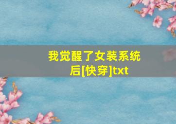 我觉醒了女装系统后[快穿]txt